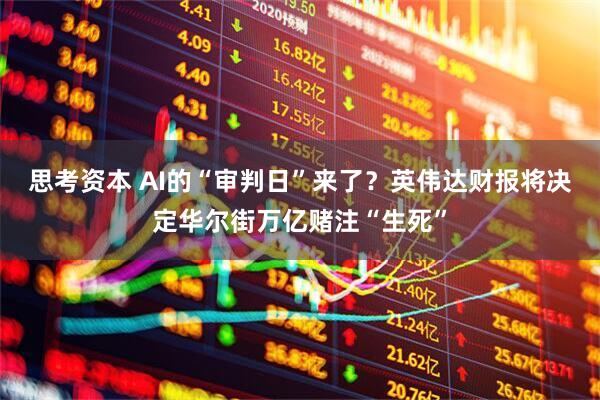 思考资本 AI的“审判日”来了？英伟达财报将决定华尔街万亿赌注“生死”
